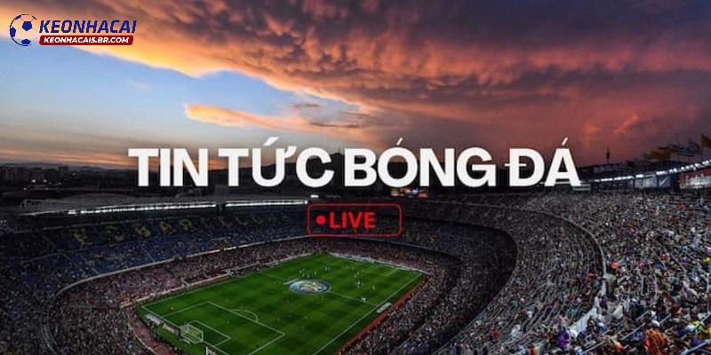 Tin bóng đá hôm nay có gì hot? Tin bóng đá hôm nay có gì hot?